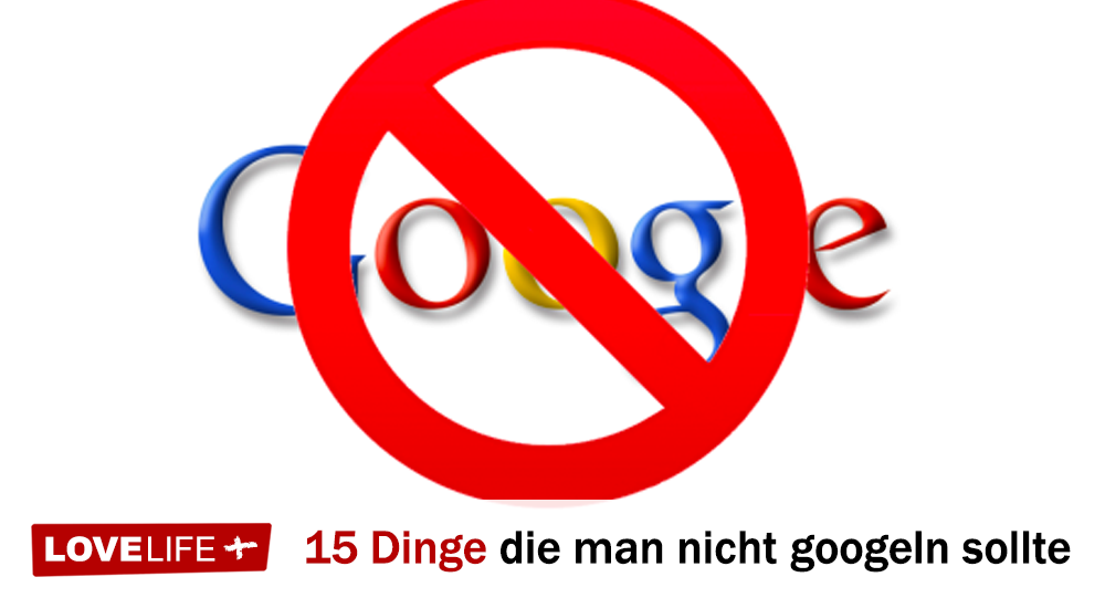 Sachen Die Man Nicht Googlen Sollte Liste lovelife.plus